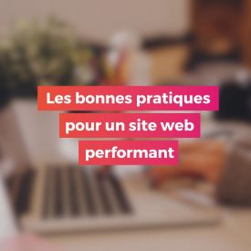 Les bonnes pratiques pour un site web performant