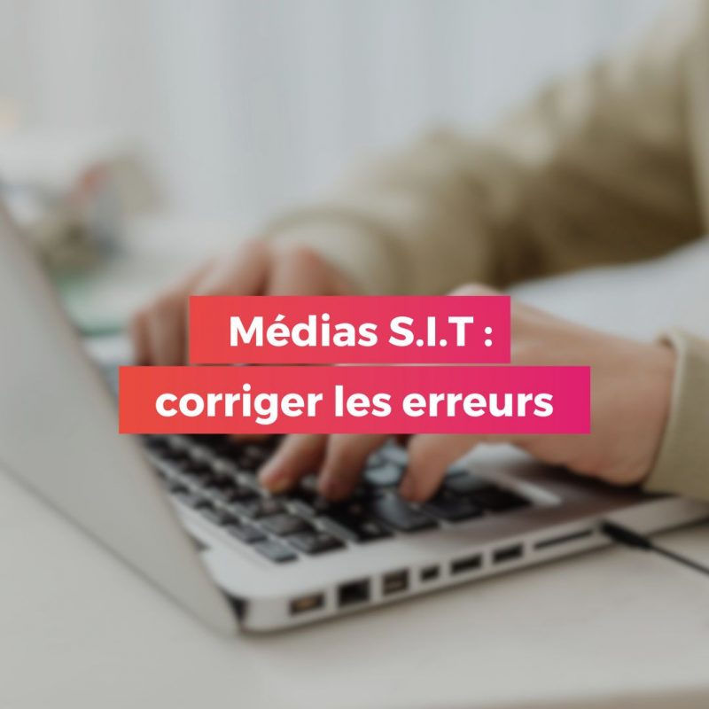 Médias S.I.T. : comprendre et corriger les erreurs